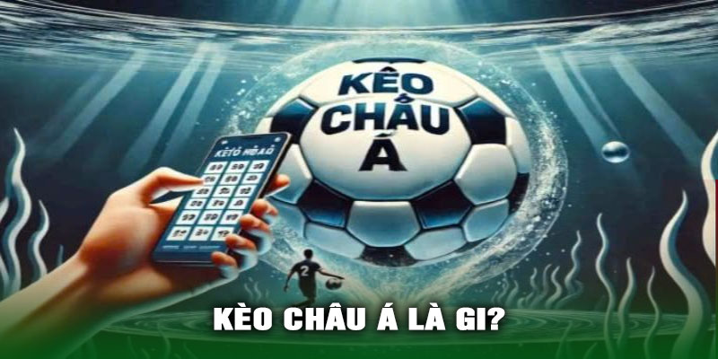Kèo Châu Á Là Gì?