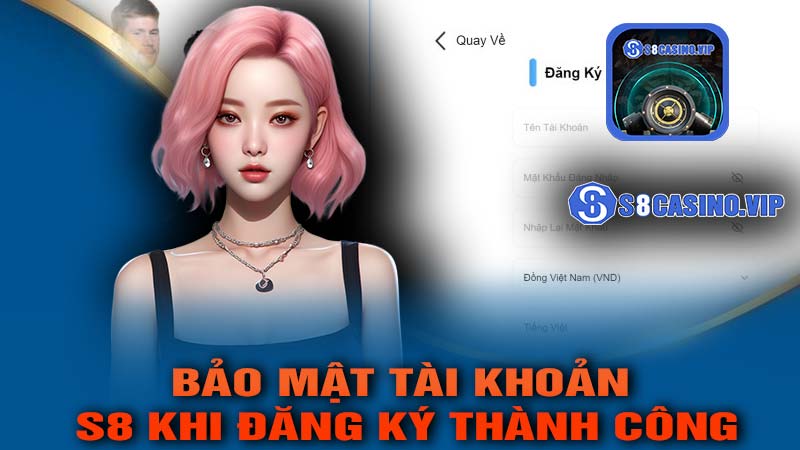 Bảo Mật Tài Khoản S8 Khi Đăng Ký Thành Công