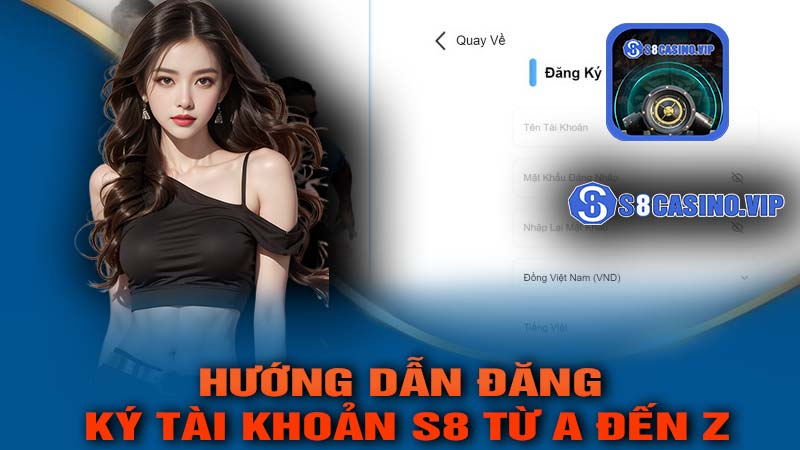 Hướng Dẫn Đăng Ký Tài Khoản S8 Từ A Đến Z