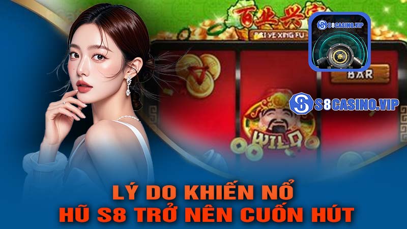 Những Lý Do Khiến Nổ Hũ S8 Trở Nên Cuốn Hút