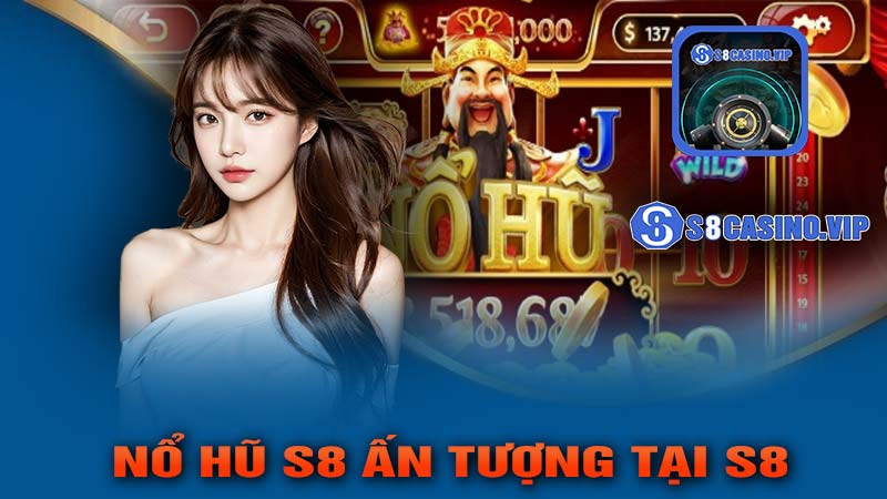 Những Trò Chơi Nổ Hũ S8 Ấn Tượng Tại S8