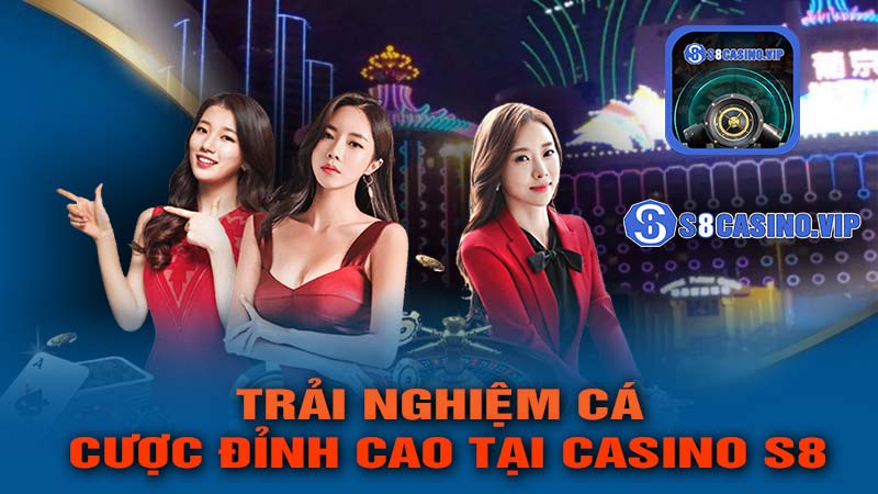 Trải Nghiệm Cá Cược Đỉnh Cao Tại CASINO S8