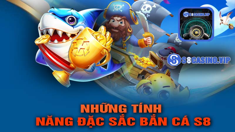 Những Tính Năng Đặc Sắc Của Trò Chơi Bắn Cá S8