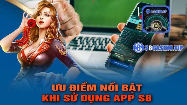 Những ưu điểm nổi bật khi sử dụng app S8