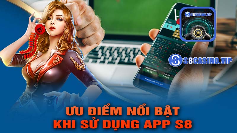 Những ưu điểm nổi bật khi sử dụng app S8